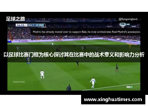 以足球比赛门框为核心探讨其在比赛中的战术意义和影响力分析